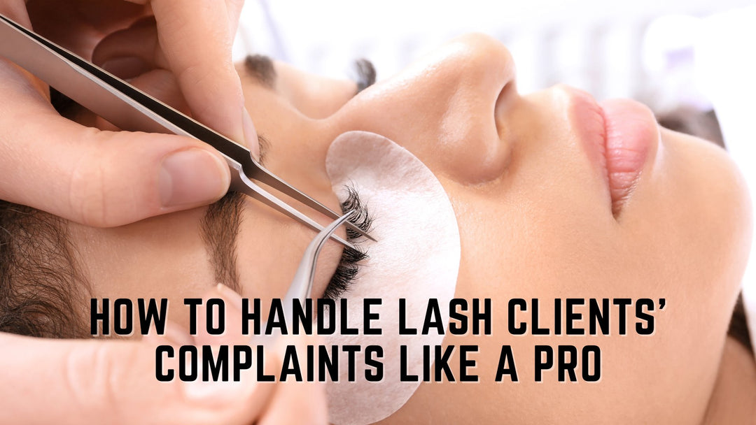 How to Handle Lash Clients Complaints Like a Pro
