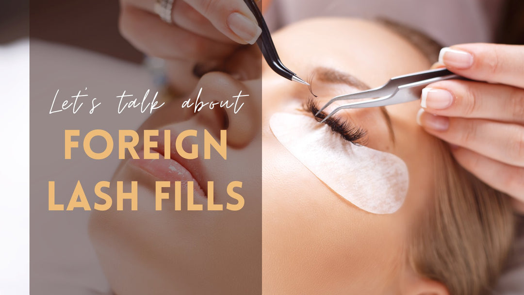 Let's Talk About Foreign Lash Fills