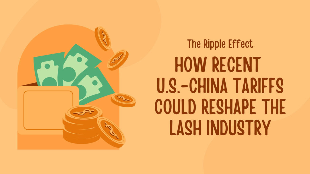 How Recent U.S.-China Tariffs Could Reshape the Lash Industry and Our Daily Life