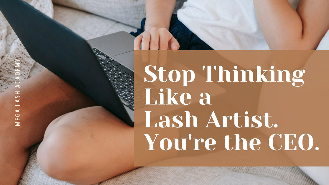 Stop Thinking Like a Lash Artist. You're the CEO.