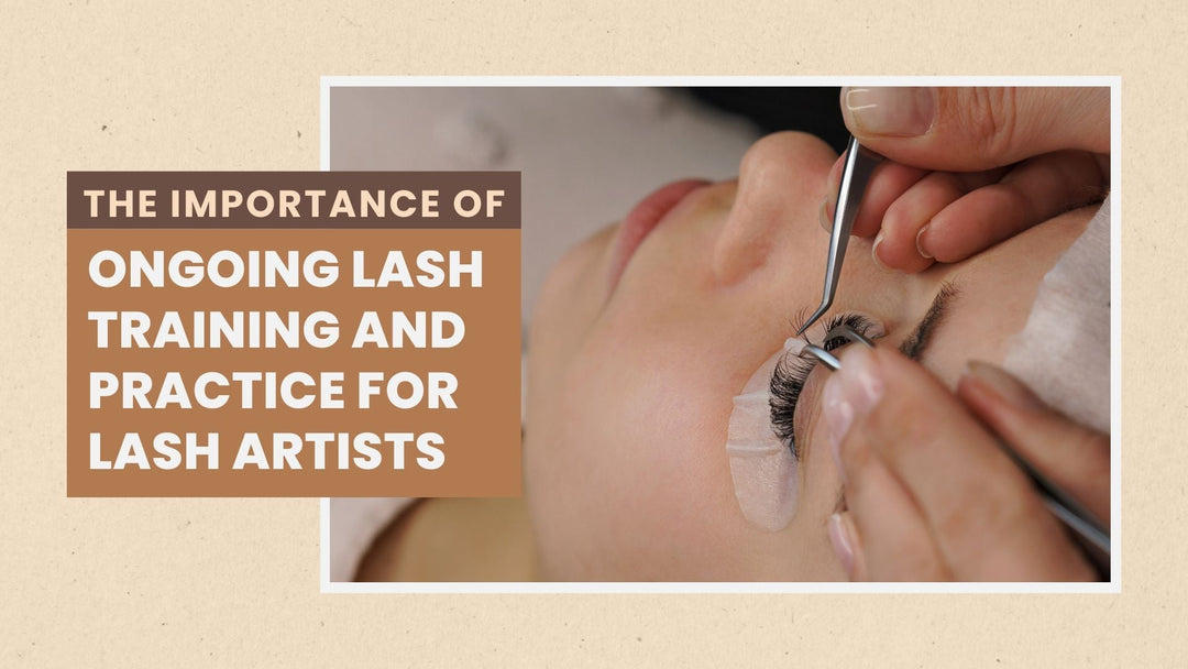 The Importance of Ongoing Lash Training & Practice for Lash Artists